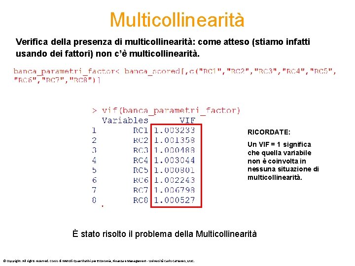 Multicollinearità Verifica della presenza di multicollinearità: come atteso (stiamo infatti usando dei fattori) non