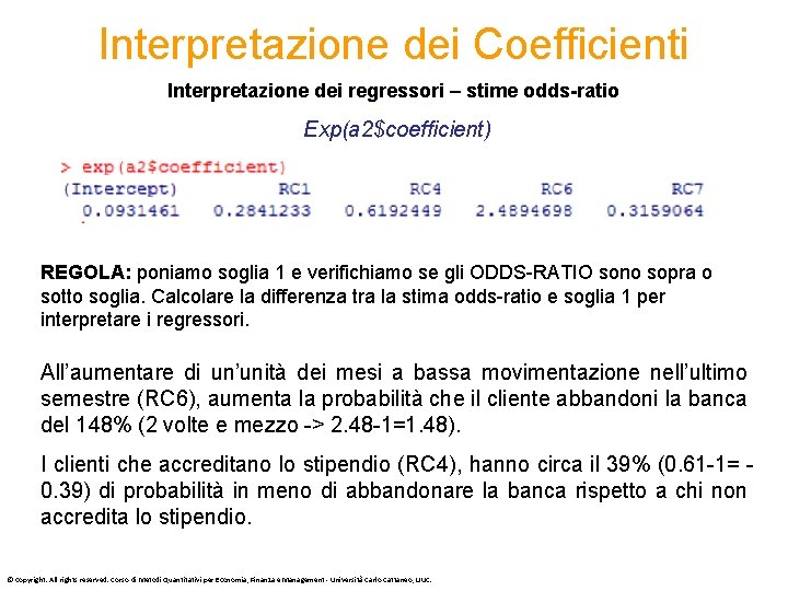 Interpretazione dei Coefficienti Interpretazione dei regressori – stime odds-ratio Exp(a 2$coefficient) REGOLA: poniamo soglia