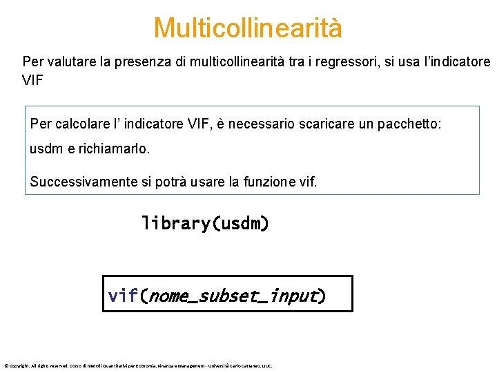 Multicollinearità Per valutare la presenza di multicollinearità tra i regressori, si usa l’indicatore VIF