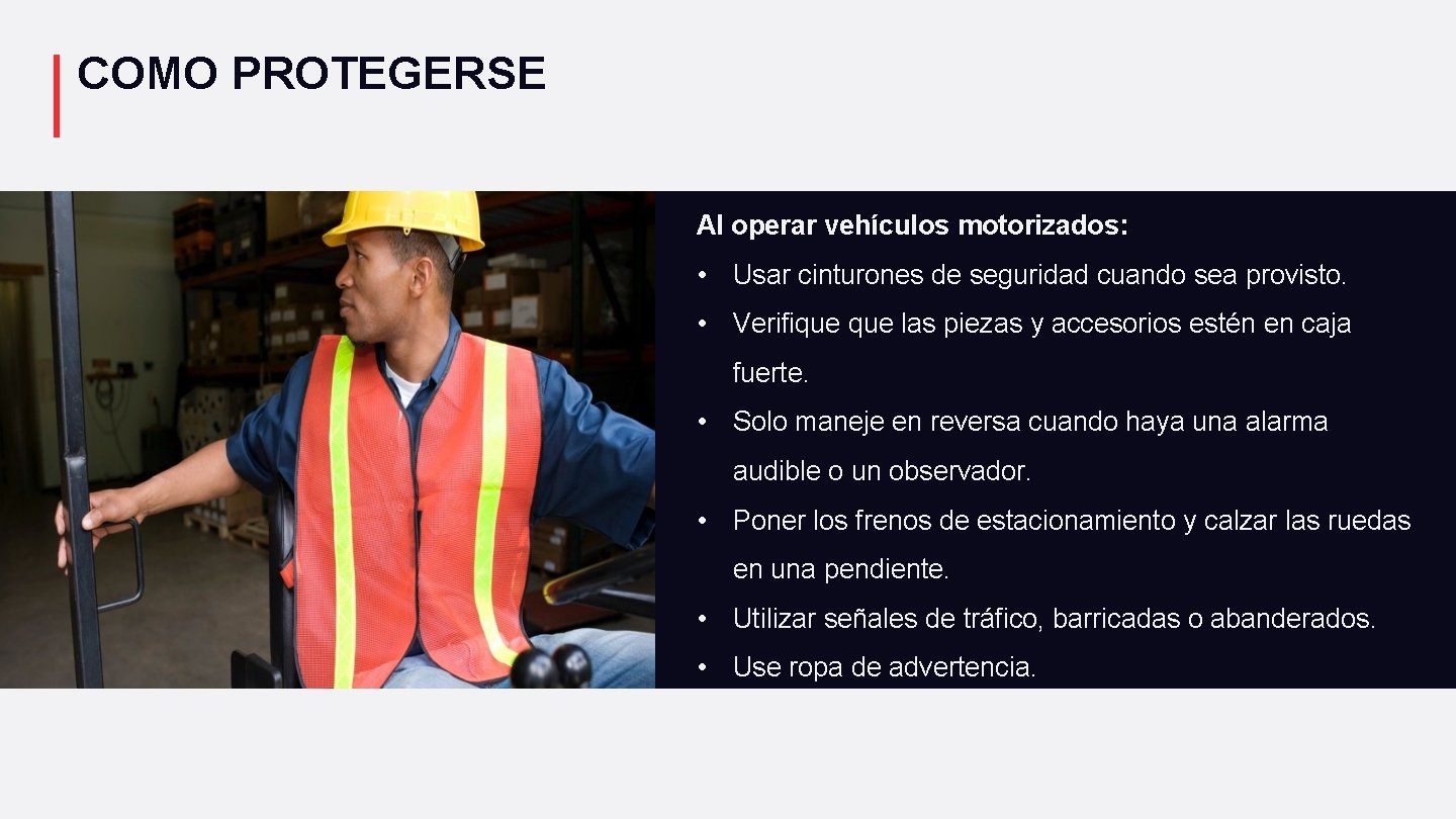 COMO PROTEGERSE Al operar vehículos motorizados: • Usar cinturones de seguridad cuando sea provisto.