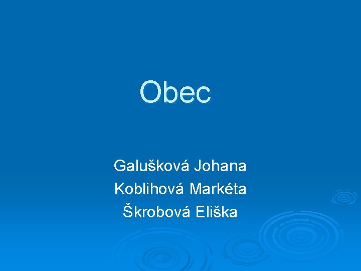 Obec Galušková Johana Koblihová Markéta Škrobová Eliška 