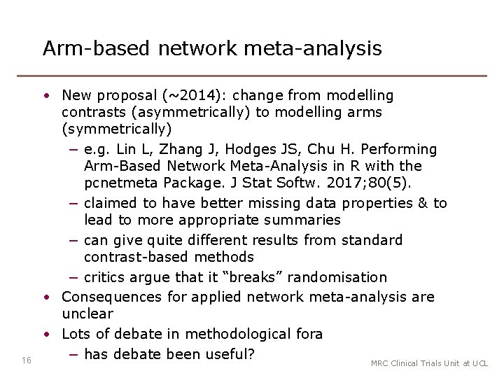 Arm-based network meta-analysis 16 • New proposal (~2014): change from modelling contrasts (asymmetrically) to