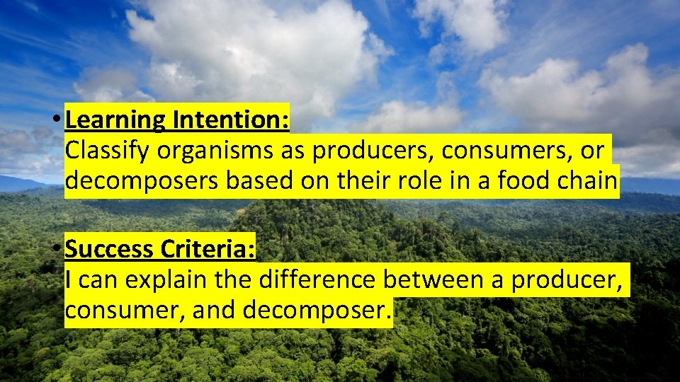  • Learning Intention: Classify organisms as producers, consumers, or decomposers based on their