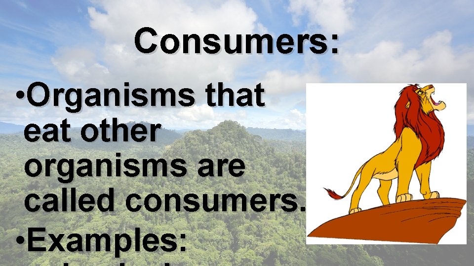 Consumers: • Organisms that eat other organisms are called consumers. • Examples: 