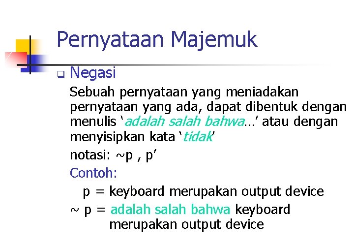 Pernyataan Majemuk q Negasi Sebuah pernyataan yang meniadakan pernyataan yang ada, dapat dibentuk dengan