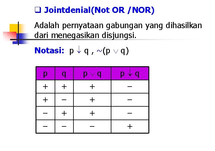 q Jointdenial(Not OR /NOR) Adalah pernyataan gabungan yang dihasilkan dari menegasikan disjungsi. Notasi: p