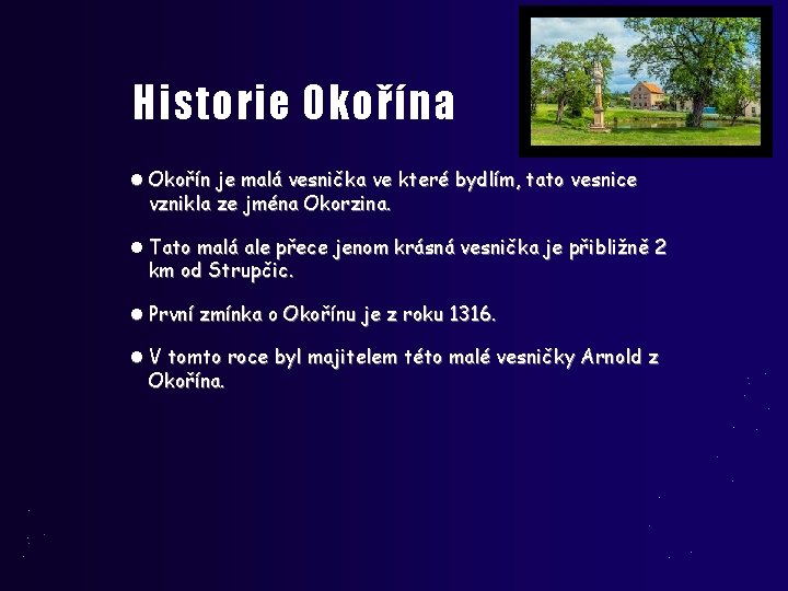 Historie Okořína Okořín je malá vesnička ve které bydlím, tato vesnice vznikla ze jména