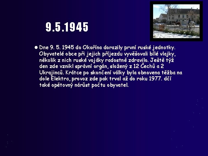 9. 5. 1945 Dne 9. 5. 1945 do Okořína dorazily první ruské jednotky. Obyvatelé