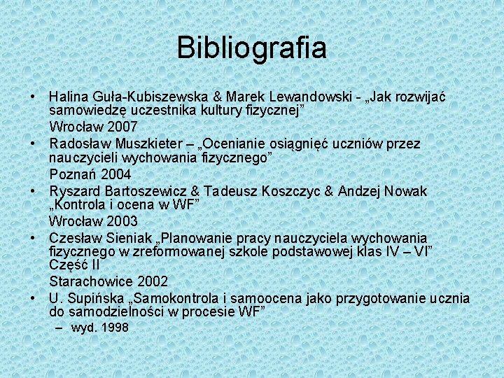 Bibliografia • Halina Guła-Kubiszewska & Marek Lewandowski - „Jak rozwijać samowiedzę uczestnika kultury fizycznej”