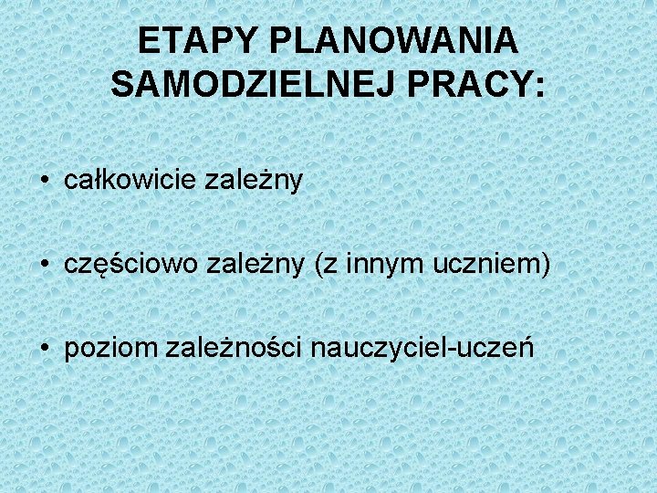 ETAPY PLANOWANIA SAMODZIELNEJ PRACY: • całkowicie zależny • częściowo zależny (z innym uczniem) •