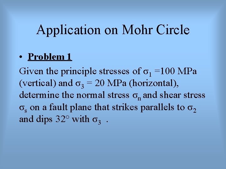 Application on Mohr Circle • Problem 1 Given the principle stresses of σ1 =100