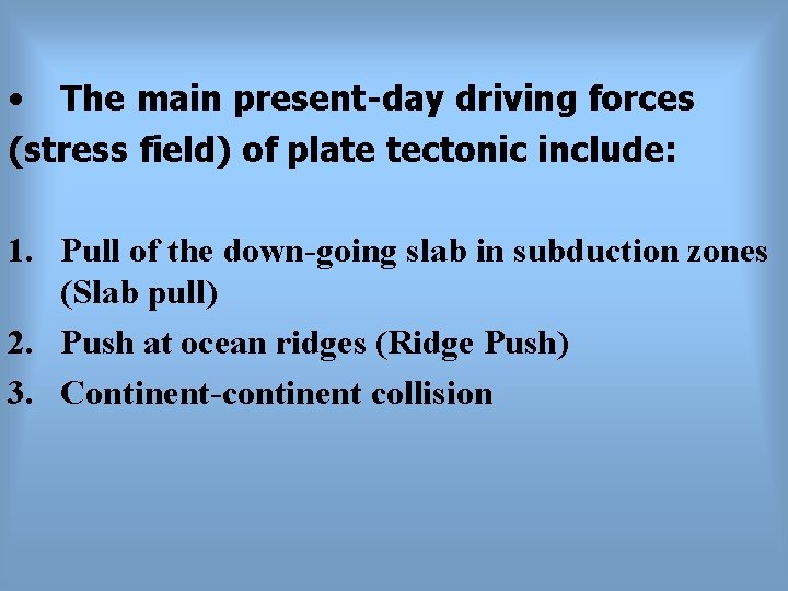  • The main present-day driving forces (stress field) of plate tectonic include: 1.