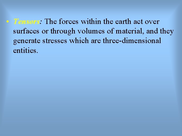  • Tensors: The forces within the earth act over surfaces or through volumes