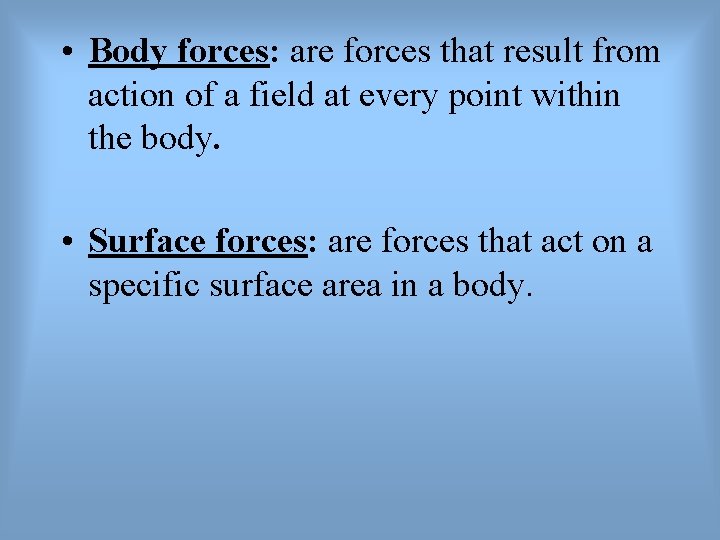 • Body forces: are forces that result from action of a field at