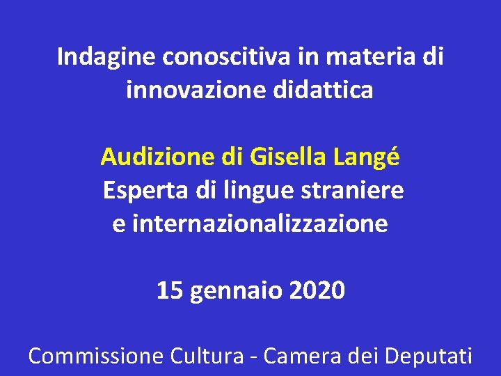 Indagine conoscitiva in materia di innovazione didattica Audizione di Gisella Langé Esperta di lingue