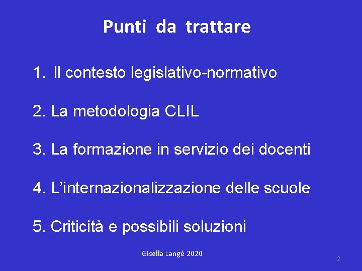 Punti da trattare 1. Il contesto legislativo-normativo 2. La metodologia CLIL 3. La formazione