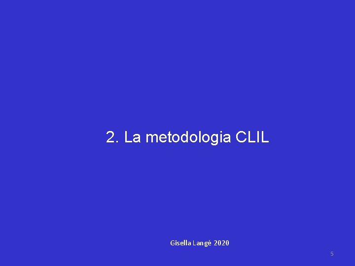 2. La metodologia CLIL Gisella Langé 2020 5 