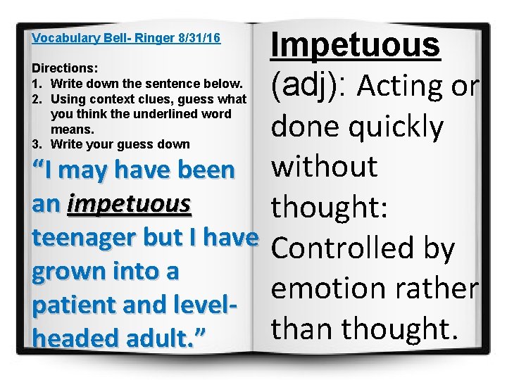 Impetuous (adj): Acting or done quickly “I may have been without an impetuous thought: