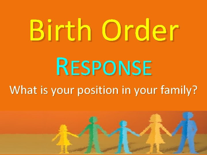 Birth Order RESPONSE What is your position in your family? 