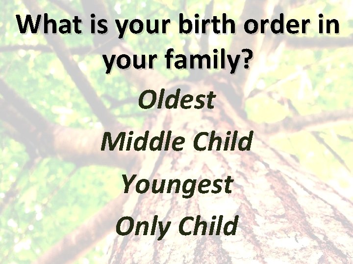 What is your birth order in your family? Oldest Middle Child Youngest Only Child