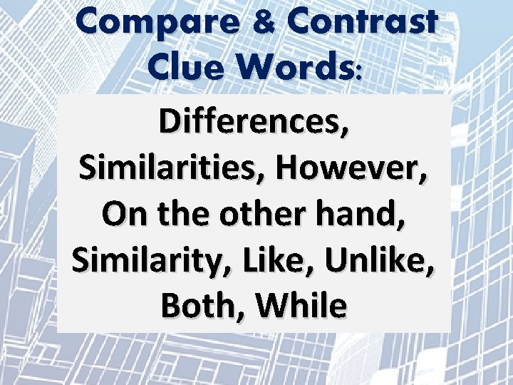 Compare & Contrast Clue Words: Differences, Similarities, However, On the other hand, Similarity, Like,