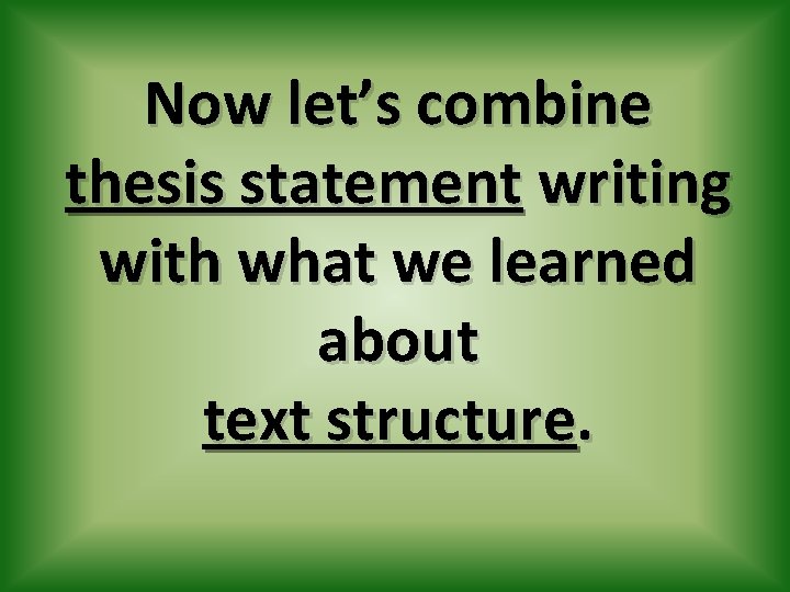 Now let’s combine thesis statement writing with what we learned about text structure. 