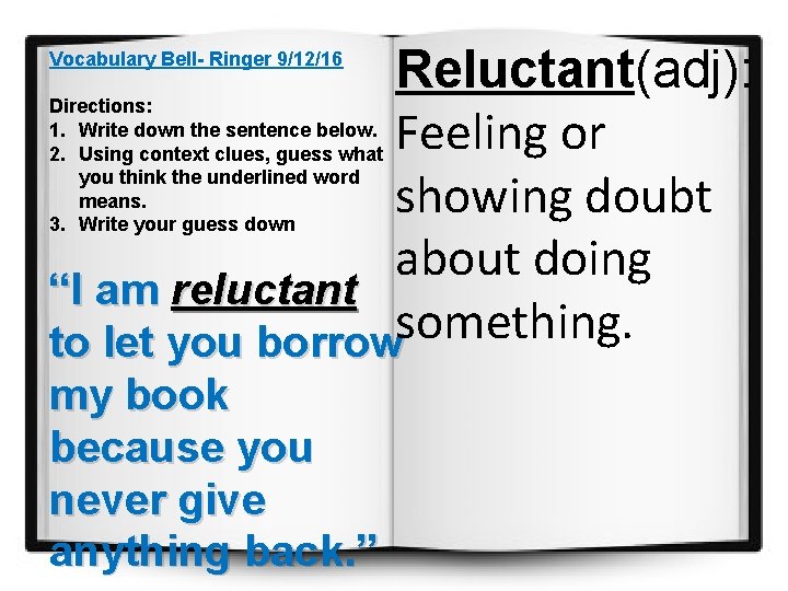 Reluctant(adj): Feeling or showing doubt about doing “I am reluctant something. to let you