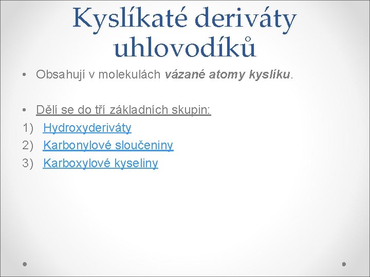 Kyslíkaté deriváty uhlovodíků • Obsahují v molekulách vázané atomy kyslíku. • Dělí se do