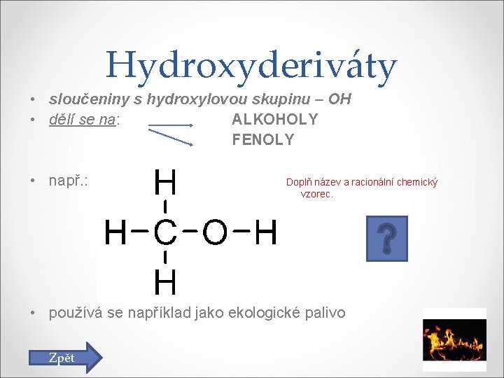 Hydroxyderiváty • sloučeniny s hydroxylovou skupinu – OH • dělí se na: ALKOHOLY FENOLY