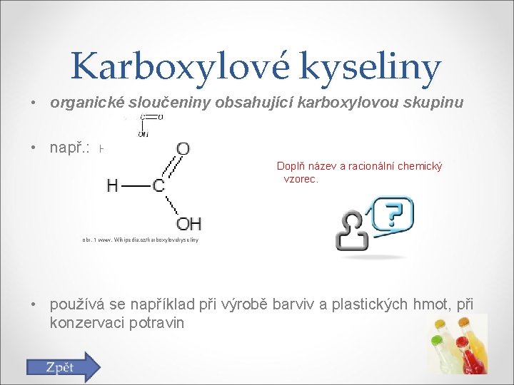 Karboxylové kyseliny • organické sloučeniny obsahující karboxylovou skupinu • např. : HCOOH kyselina mravenčí