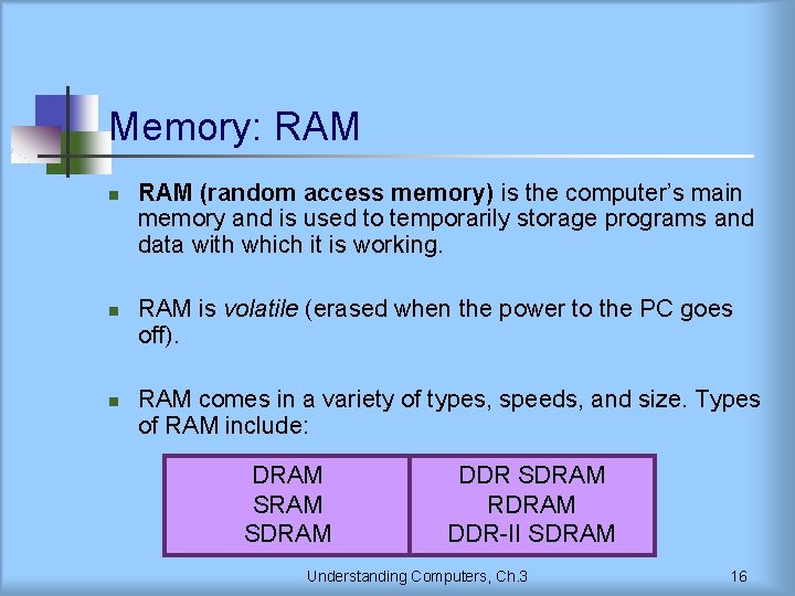 Memory: RAM n n n RAM (random access memory) is the computer’s main memory