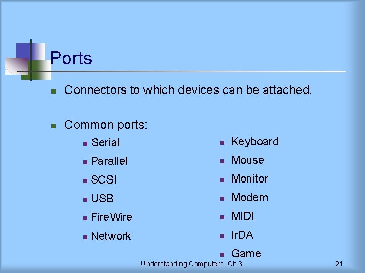 Ports n Connectors to which devices can be attached. n Common ports: n Serial