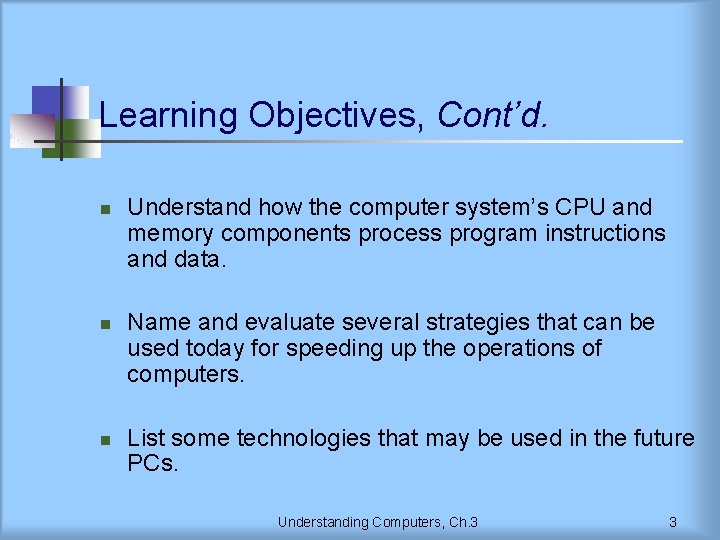 Learning Objectives, Cont’d. n n n Understand how the computer system’s CPU and memory