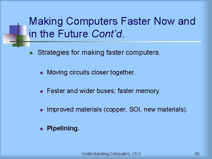 Making Computers Faster Now and in the Future Cont’d. n Strategies for making faster