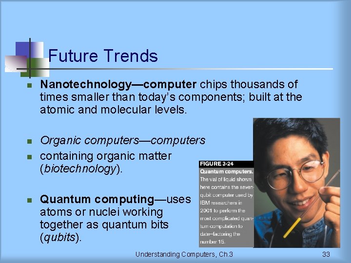 Future Trends n n Nanotechnology—computer chips thousands of times smaller than today’s components; built