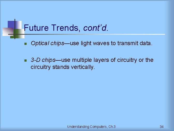 Future Trends, cont’d. n n Optical chips—use light waves to transmit data. 3 -D