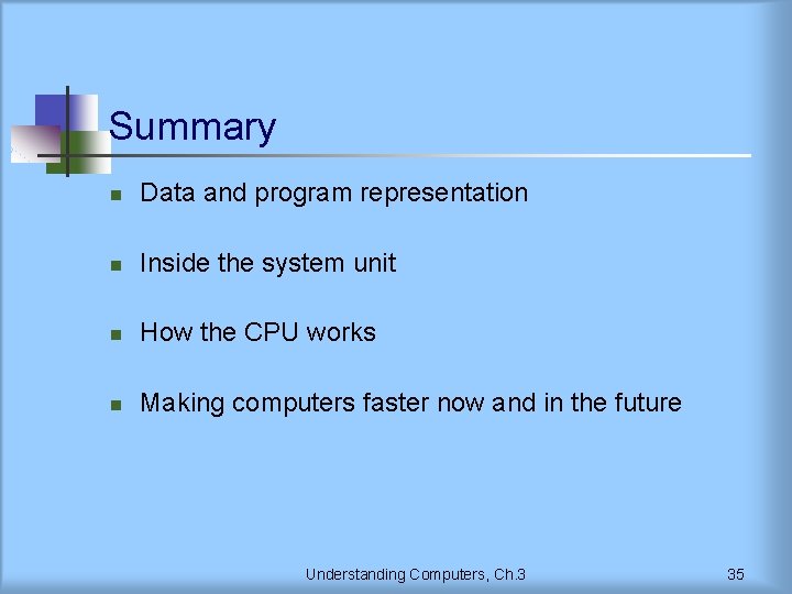 Summary n Data and program representation n Inside the system unit n How the