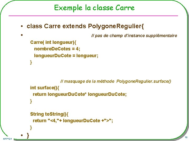 Exemple la classe Carre • class Carre extends Polygone. Regulier{ • // pas de