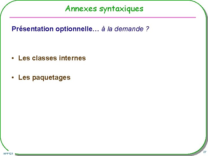 Annexes syntaxiques Présentation optionnelle… à la demande ? • Les classes internes • Les