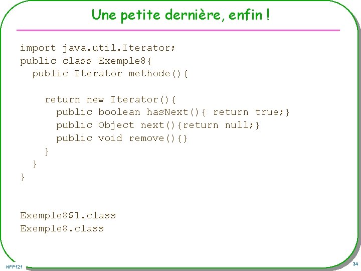 Une petite dernière, enfin ! import java. util. Iterator; public class Exemple 8{ public