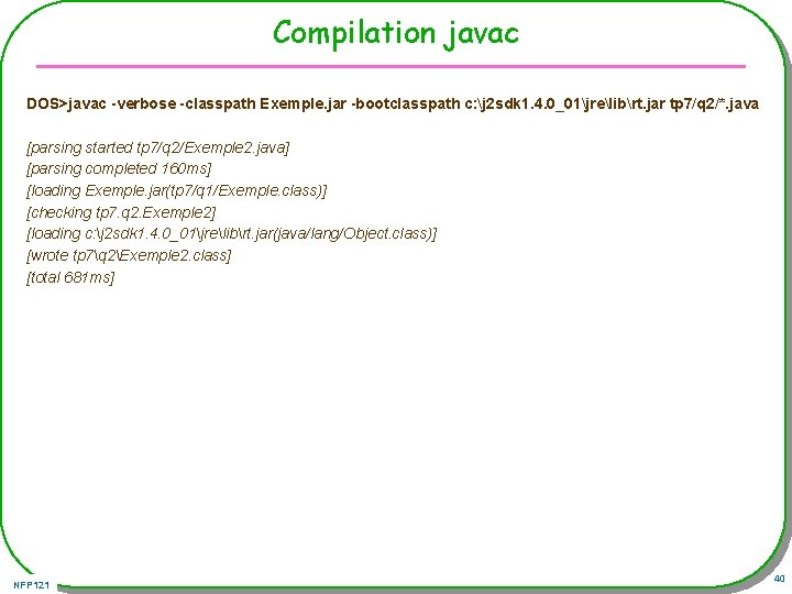 Compilation javac DOS>javac -verbose -classpath Exemple. jar -bootclasspath c: j 2 sdk 1. 4.