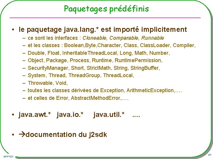 Paquetages prédéfinis • le paquetage java. lang. * est importé implicitement – – –