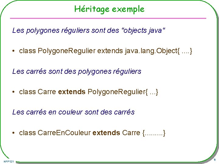 Héritage exemple Les polygones réguliers sont des "objects java" • class Polygone. Regulier extends