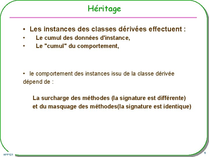 Héritage • Les instances des classes dérivées effectuent : • Le cumul des données