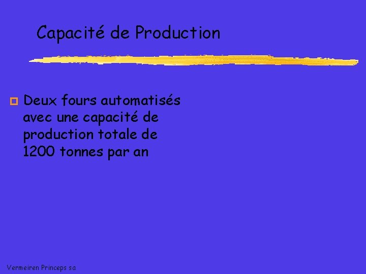 Capacité de Production p Deux fours automatisés avec une capacité de production totale de
