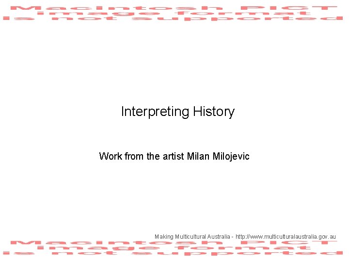 Interpreting History Work from the artist Milan Milojevic Making Multicultural Australia - http: //www.