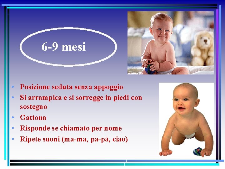 6 -9 mesi • Posizione seduta senza appoggio • Si arrampica e si sorregge