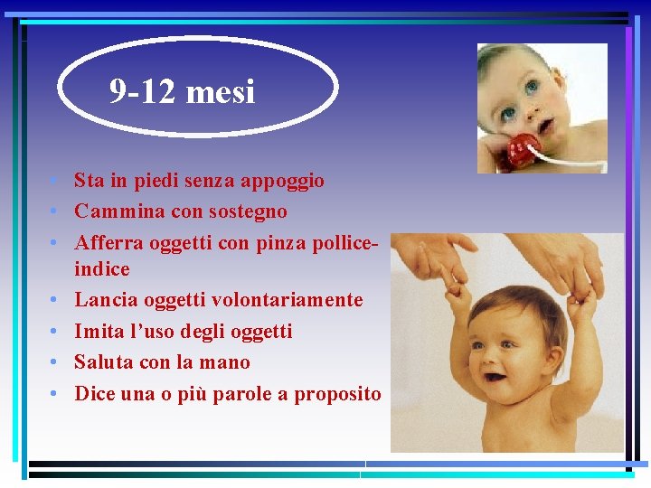 9 -12 mesi • Sta in piedi senza appoggio • Cammina con sostegno •