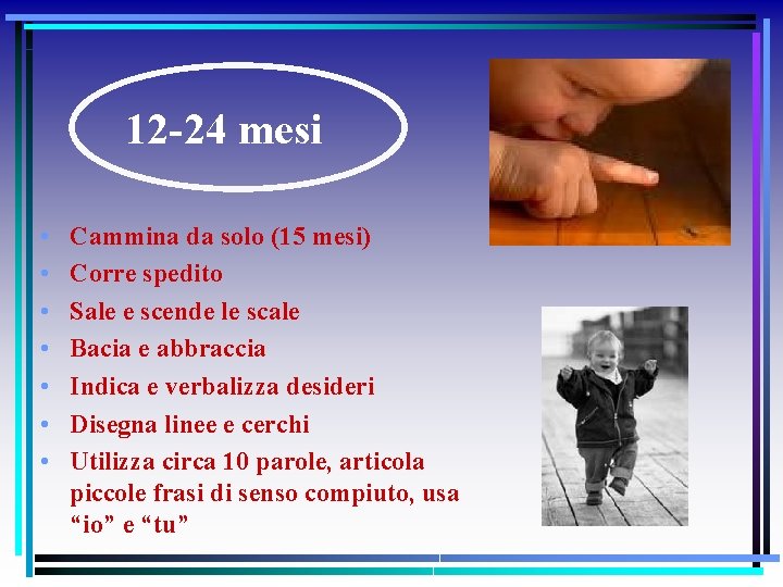 12 -24 mesi • • Cammina da solo (15 mesi) Corre spedito Sale e