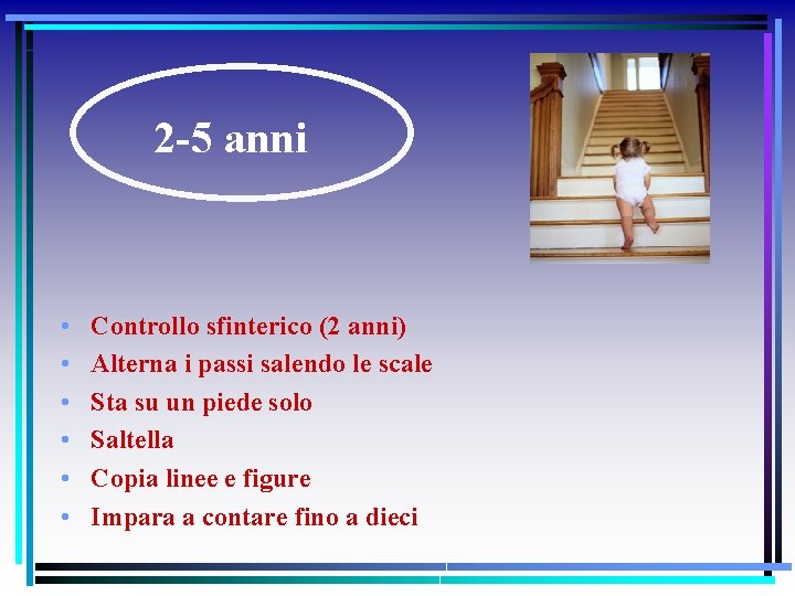 2 -5 anni • • • Controllo sfinterico (2 anni) Alterna i passi salendo